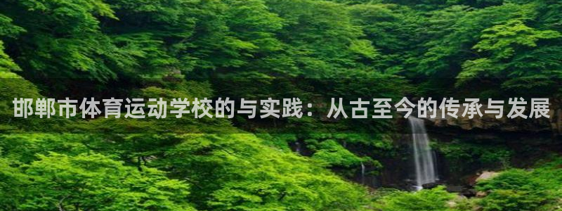 飞速体育谢宇宁网址：邯郸市体育运动学校的与实践：从古至今的传承与发展